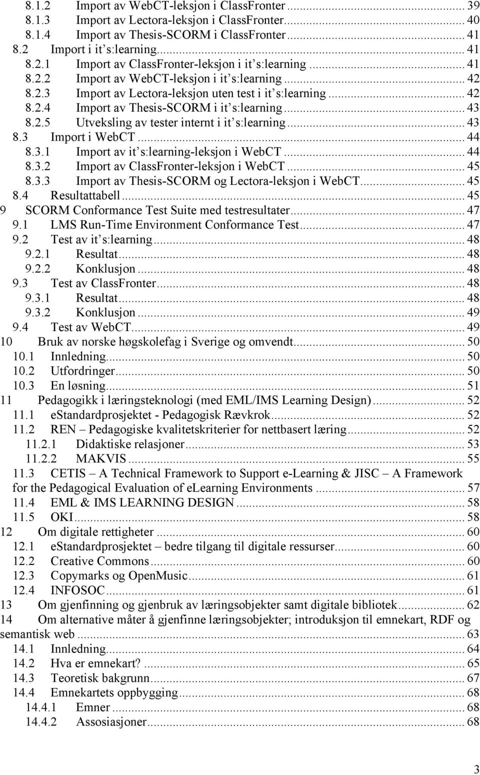 .. 43 8.3 Import i WebCT... 44 8.3.1 Import av it s:learning-leksjon i WebCT... 44 8.3.2 Import av ClassFronter-leksjon i WebCT... 45 8.3.3 Import av Thesis-SCORM og Lectora-leksjon i WebCT... 45 8.4 Resultattabell.