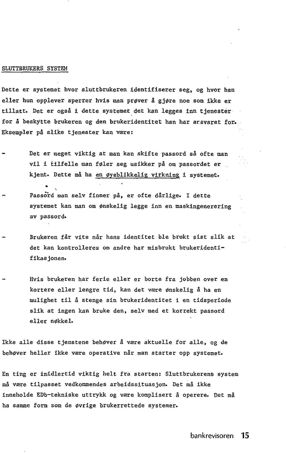 Eksempler pa slike tjenester kan vrere: Det er meget viktig at man kan skifte passord sa ofte man vii i tilfelle man f~ler seg usikker pa om passordet er kjent.