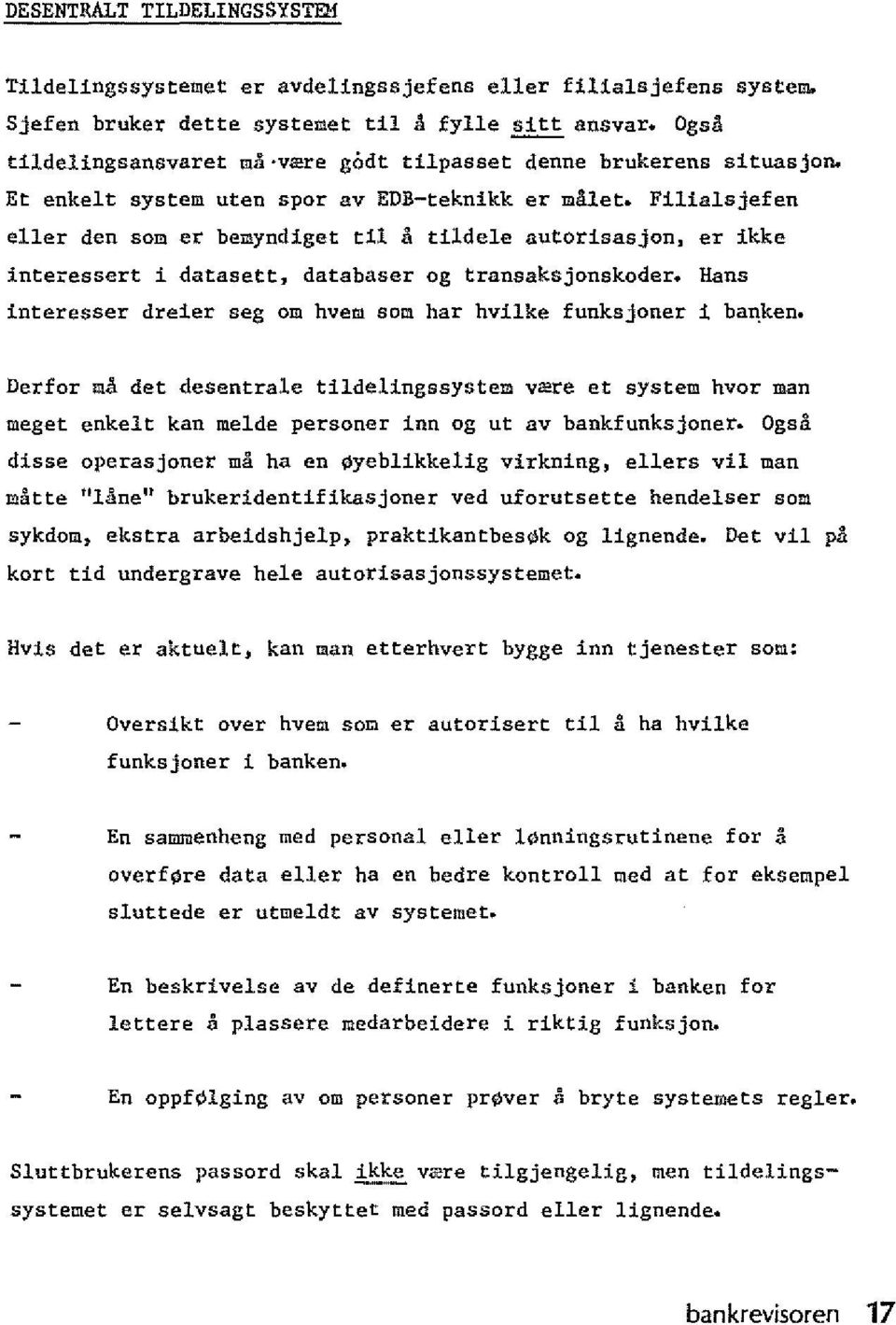 er ikke interessert i datasett. data baser og transaksjonskoder. Hans interesser dreier seg om hvem sam har hvilke funksjoner i ba~ken.