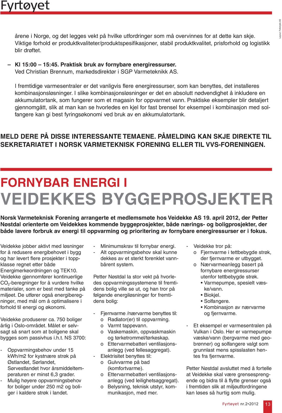 Praktisk bruk av fornybare energiressurser. Ved Christian Brennum, markedsdirektør i SGP Varmeteknikk AS.