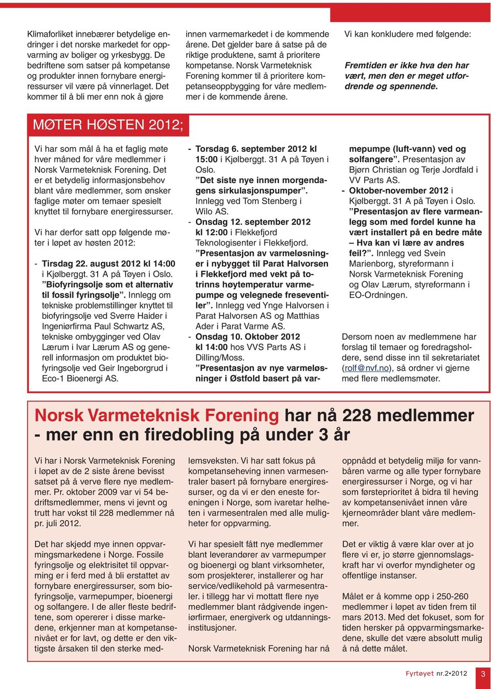 Det kommer til å bli mer enn nok å gjøre MØTER HØSTEN 2012; Vi har som mål å ha et faglig møte hver måned for våre medlemmer i Norsk Varmeteknisk Forening.