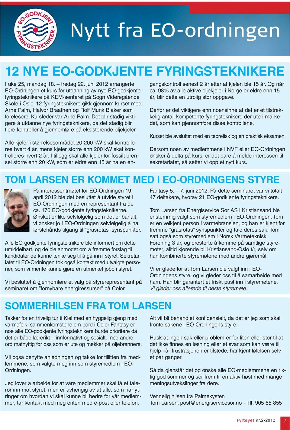 12 fyringsteknikere gikk gjennom kurset med Arne Palm, Halvor Braathen og Rolf Munk Blaker som forelesere. Kursleder var Arne Palm.