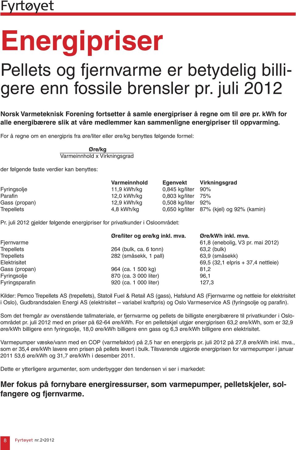 For å regne om en energipris fra øre/liter eller øre/kg benyttes følgende formel: Øre/kg Varmeinnhold x Virkningsgrad der følgende faste verdier kan benyttes: Varmeinnhold Egenvekt Virkningsgrad