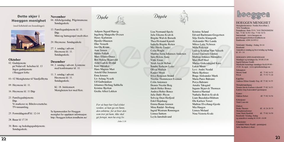 Bots- og bededagsgudstjeneste. Søndagsskole. November 06. Allehelgensdag. Pilgrimsmesse. Søndagsskole 13. Familiegudstjeneste kl. 11. Dåp. Mini-og barnegospel medvirker. 20. Høymesse. Søndagsskole 27.