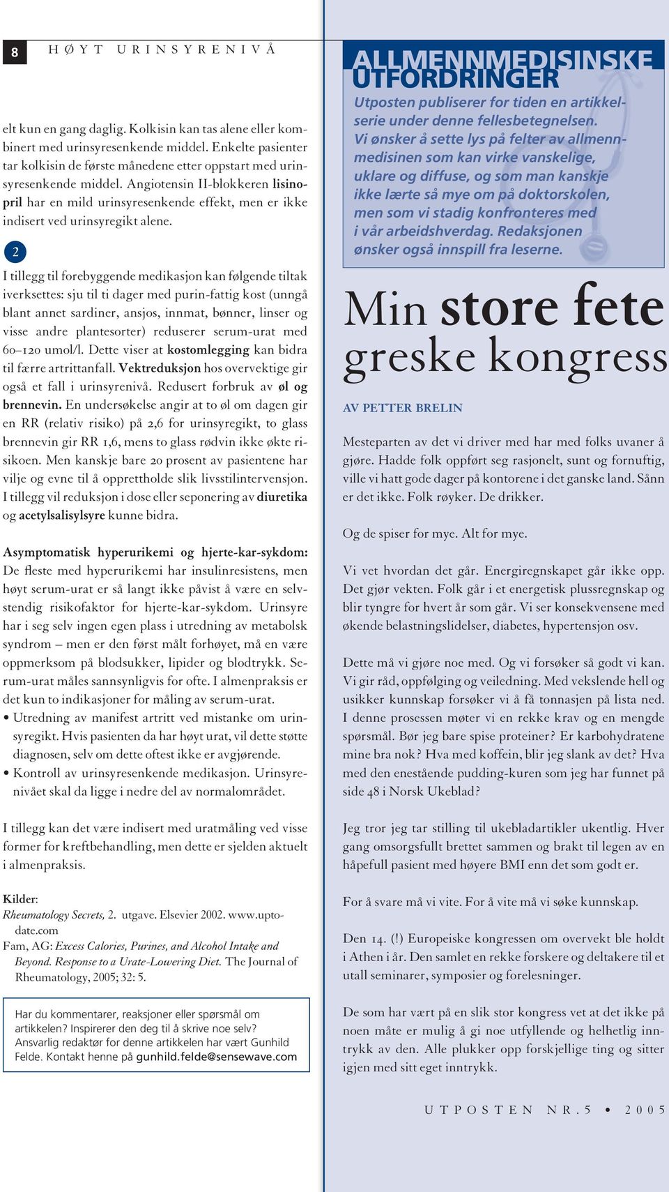 Angiotensin II-blokkeren lisinopril har en mild urinsyresenkende effekt, men er ikke indisert ved urinsyregikt alene.