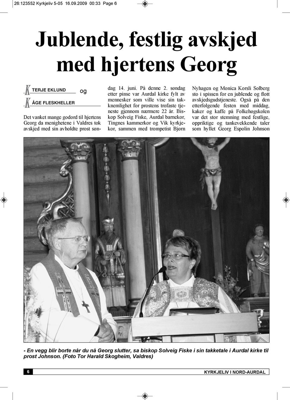 søndag 14. juni. På denne 2. søndag etter pinse var Aurdal kirke fylt av mennesker som ville vise sin takknemlighet for prostens trofaste tjeneste gjennom nærmere 22 år.