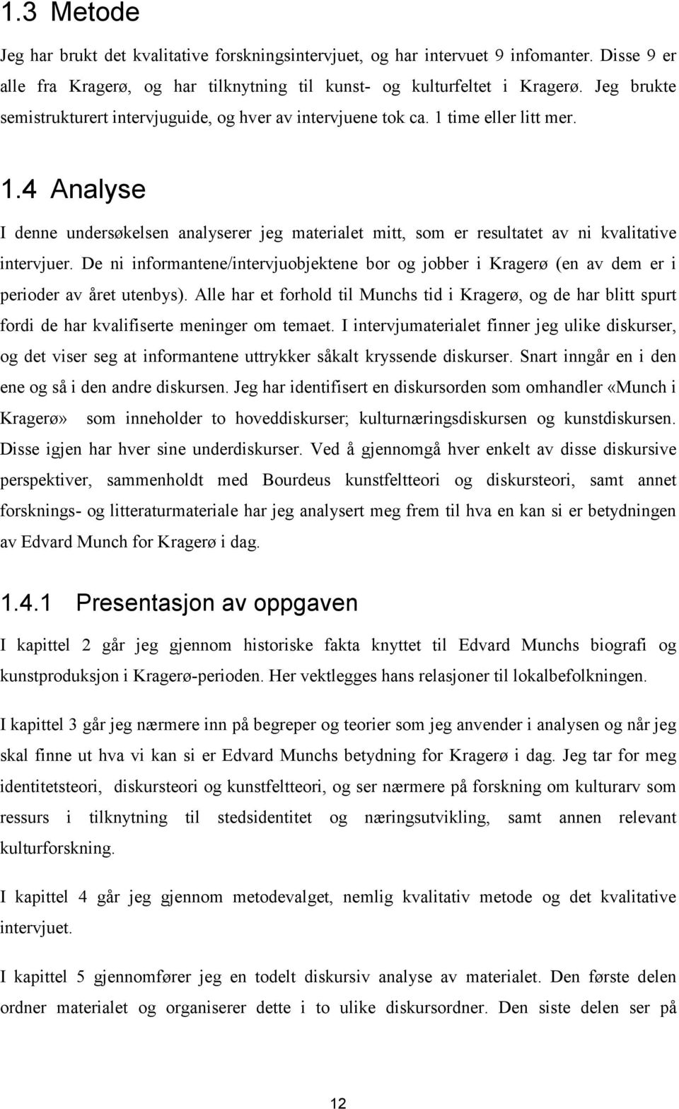 De ni informantene/intervjuobjektene bor og jobber i Kragerø (en av dem er i perioder av året utenbys).