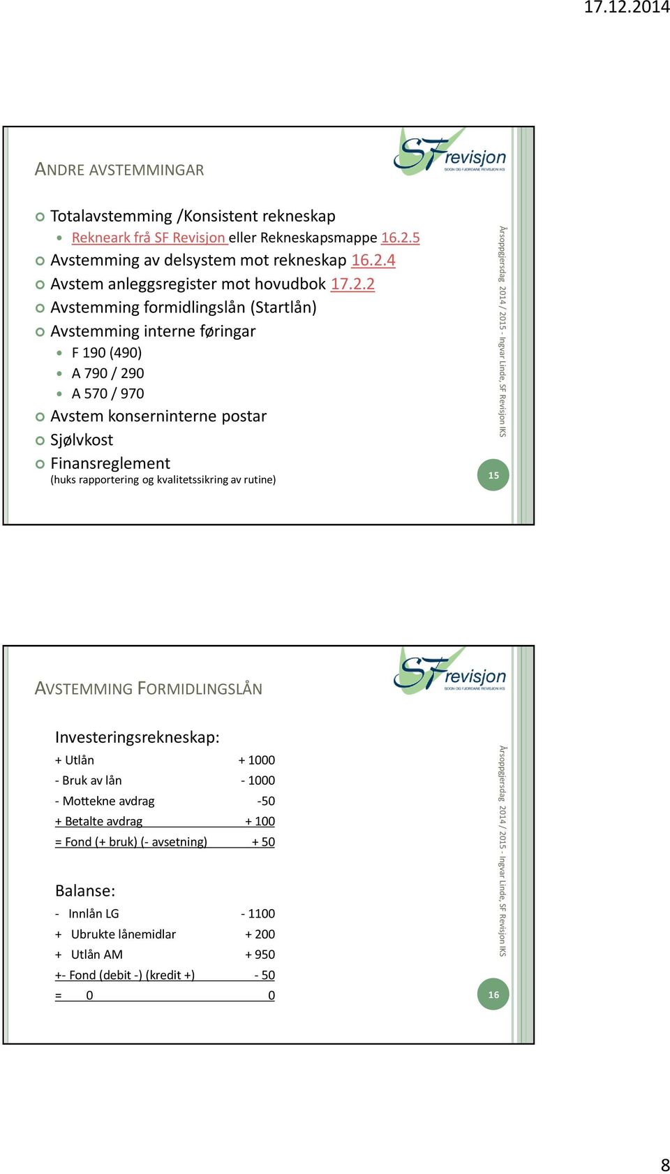 rapportering og kvalitetssikring av rutine) 15 AVSTEMMING FORMIDLINGSLÅN Investeringsrekneskap: + Utlån + 1000 - Bruk av lån - 1000 - Mottekne avdrag -50 + Betalte avdrag +