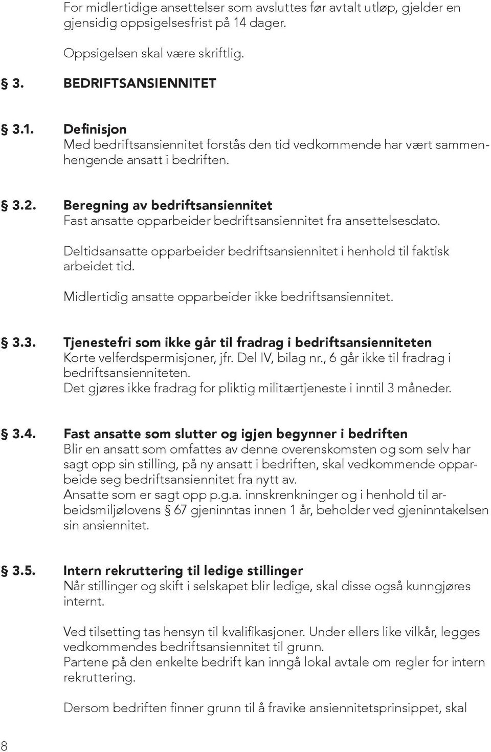 Beregning av bedriftsansiennitet Fast ansatte opparbeider bedriftsansiennitet fra ansettelsesdato. Deltidsansatte opparbeider bedriftsansiennitet i henhold til faktisk arbeidet tid.