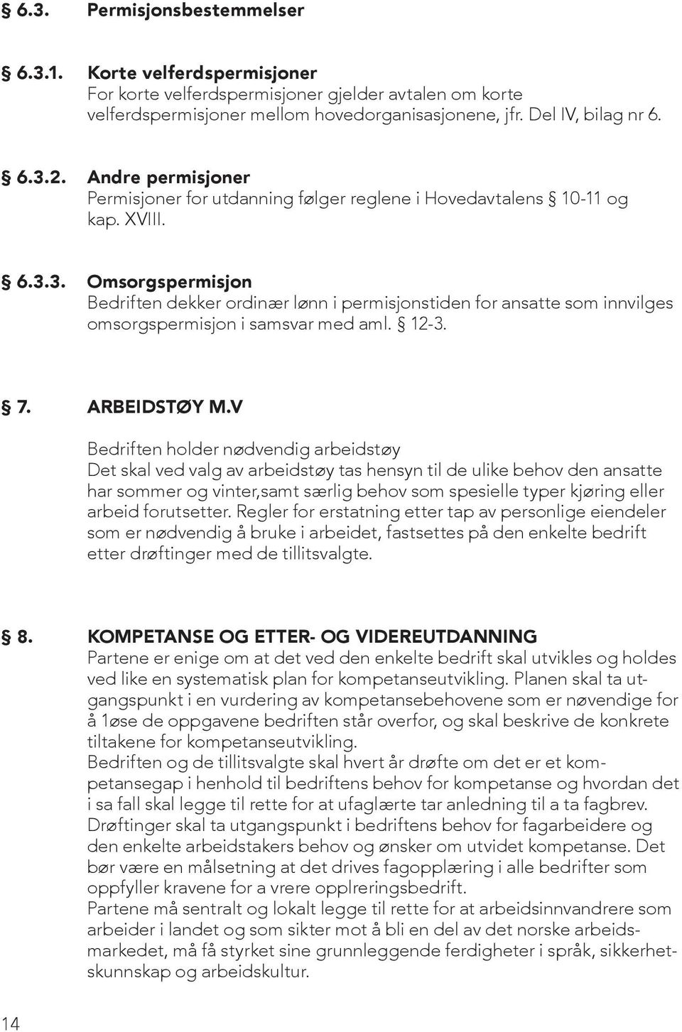 3. Omsorgspermisjon Bedriften dekker ordinær lønn i permisjonstiden for ansatte som innvilges omsorgspermisjon i samsvar med aml. 12-3. 7. ARBEIDSTØY M.