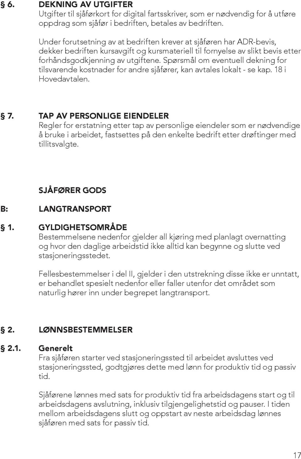 Spørsmål om eventuell dekning for tilsvarende kostnader for andre sjåfører, kan avtales lokalt - se kap. 18 i Hovedavtalen. 7.