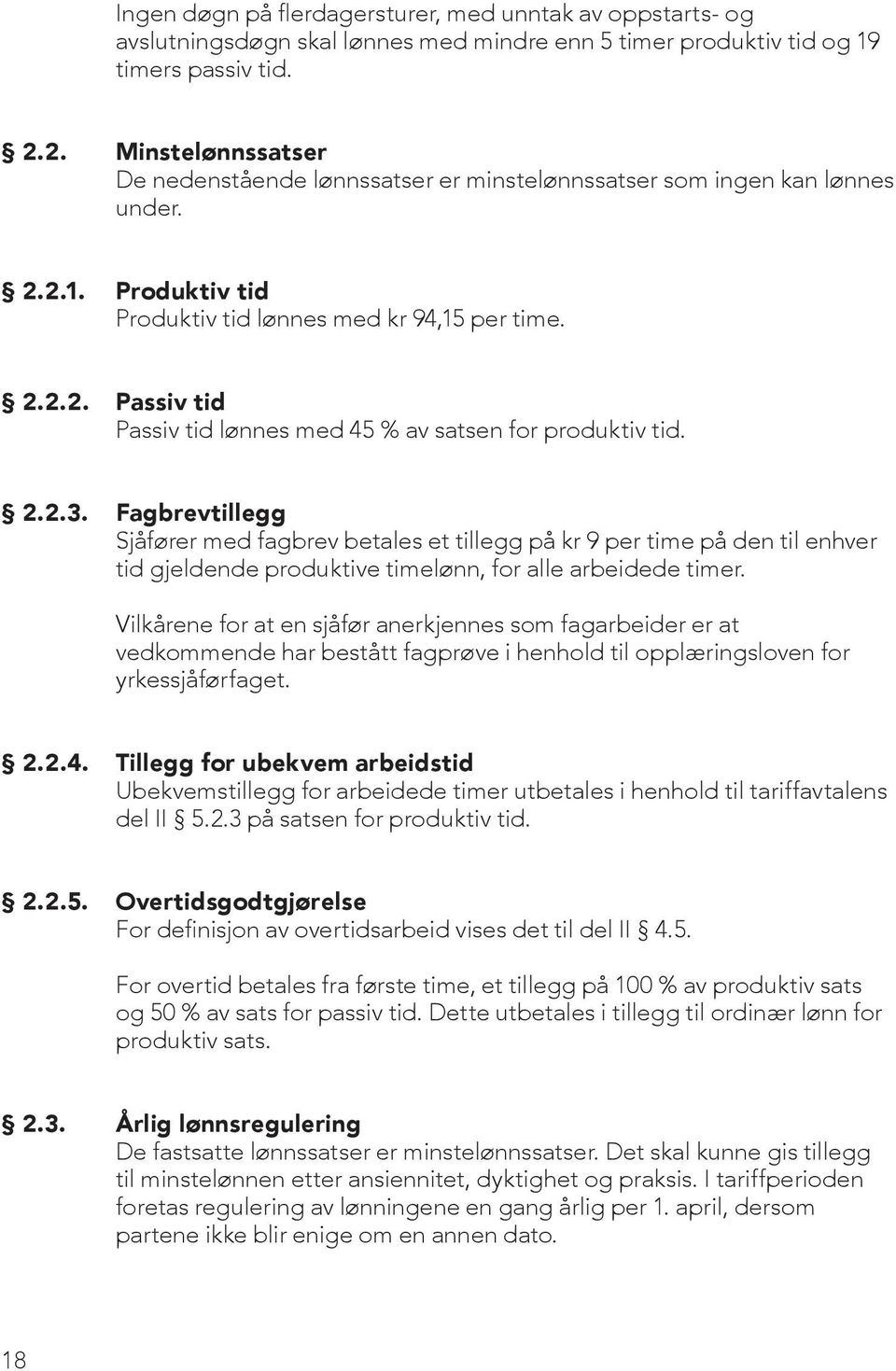 2.2.3. Fagbrevtillegg Sjåfører med fagbrev betales et tillegg på kr 9 per time på den til enhver tid gjeldende produktive timelønn, for alle arbeidede timer.