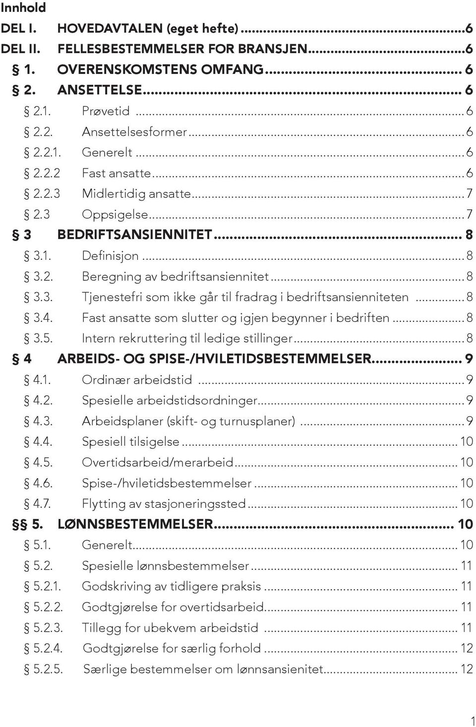 ..8 3.4. Fast ansatte som slutter og igjen begynner i bedriften...8 3.5. Intern rekruttering til ledige stillinger...8 4 ARBEIDS- OG SPISE-/HVILETIDSBESTEMMELSER... 9 4.1. Ordinær arbeidstid...9 4.2.