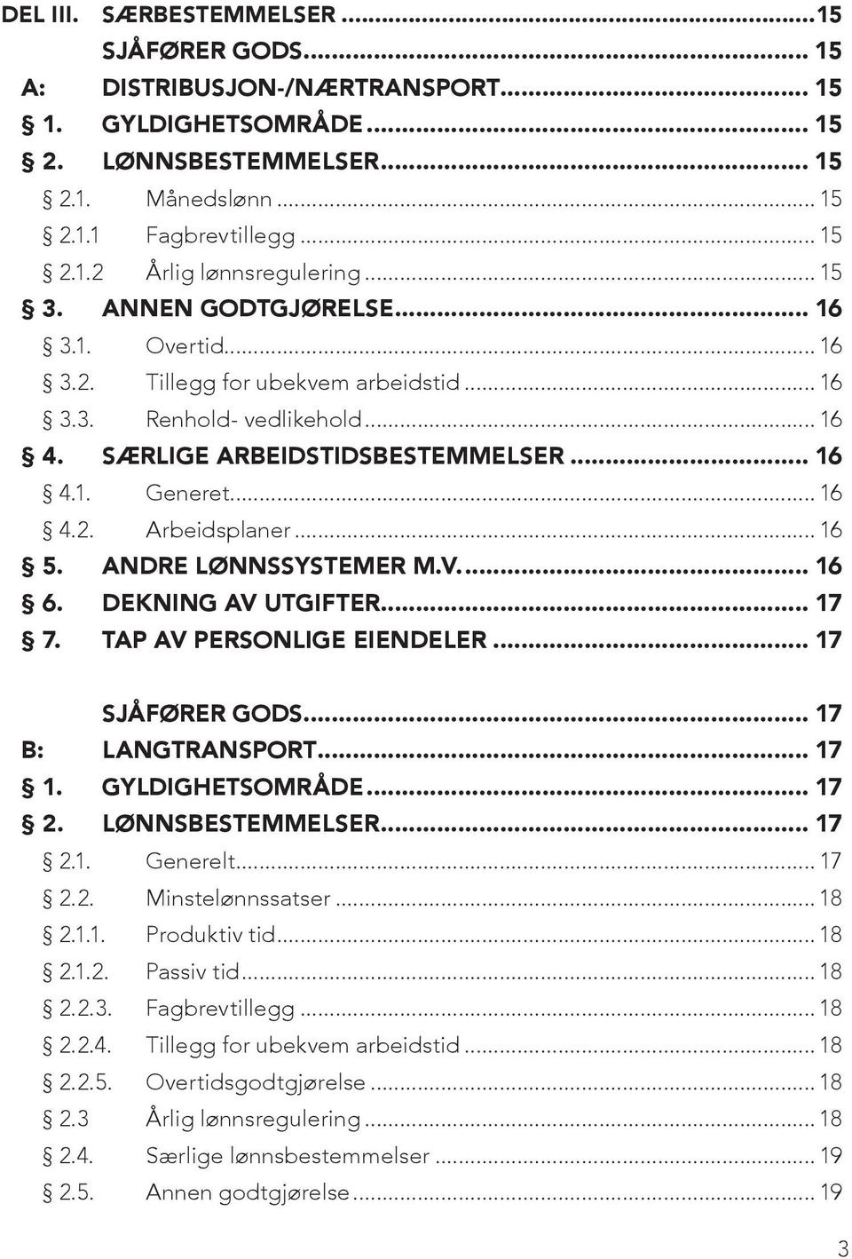 .. 16 5. ANDRE LØNNSSYSTEMER M.V.... 16 6. DEKNING AV UTGIFTER... 17 7. TAP AV PERSONLIGE EIENDELER... 17 SJÅFØRER GODS... 17 B: LANGTRANSPORT... 17 1. GYLDIGHETSOMRÅDE... 17 2. LØNNSBESTEMMELSER.