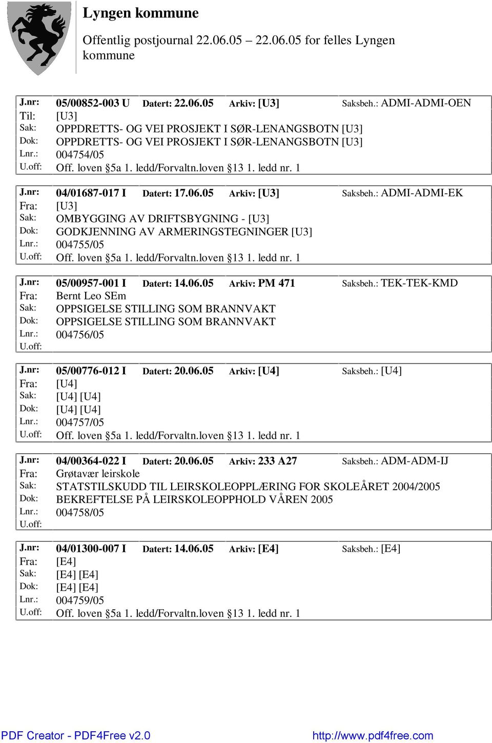 : ADMI-ADMI-EK Fra: [U3] Sak: OMBYGGING AV DRIFTSBYGNING - [U3] Dok: GODKJENNING AV ARMERINGSTEGNINGER [U3] Lnr.: 004755/05 Off. loven 5a 1. ledd/forvaltn.loven 13 1. ledd nr. 1 J.