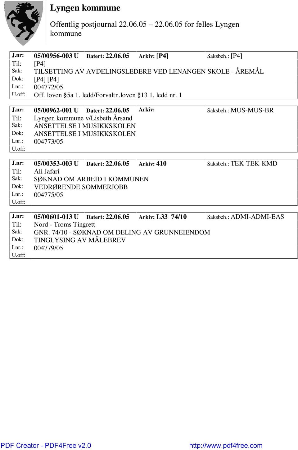 : MUS-MUS-BR Til: Lyngen v/lisbeth Årsand Sak: ANSETTELSE I MUSIKKSKOLEN Dok: ANSETTELSE I MUSIKKSKOLEN Lnr.: 004773/05 J.nr: 05/00353-003 U Datert: 22.06.05 Arkiv: 410 Saksbeh.