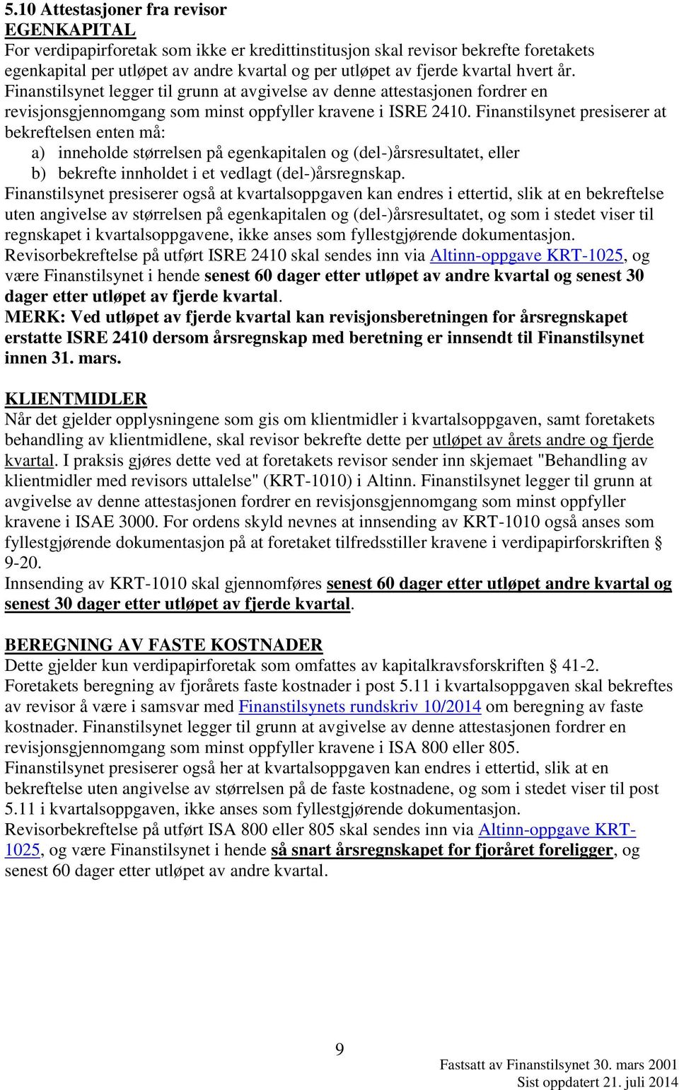 Finanstilsynet presiserer at bekreftelsen enten må: a) inneholde størrelsen på egenkapitalen og (del-)årsresultatet, eller b) bekrefte innholdet i et vedlagt (del-)årsregnskap.