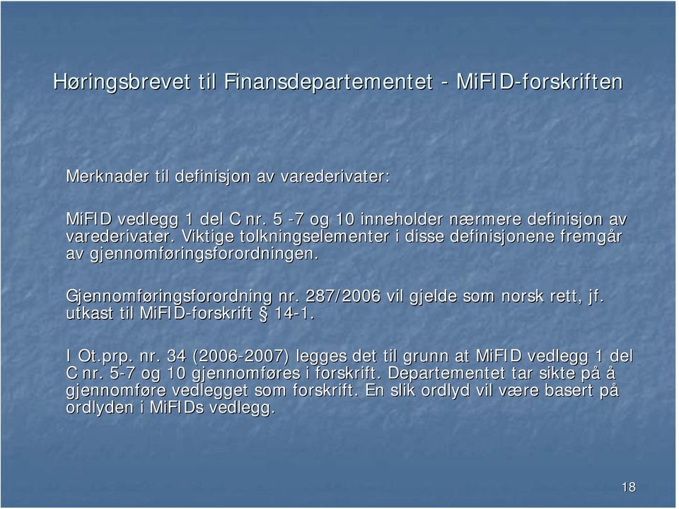 Gjennomføringsforordning nr. 287/2006 vil gjelde som norsk rett, jf. utkast til MiFID-forskrift 14-1. 1. I Ot.prp. nr. 34 (2006-2007) 2007) legges det til grunn at MiFID vedlegg 1 del C nr.