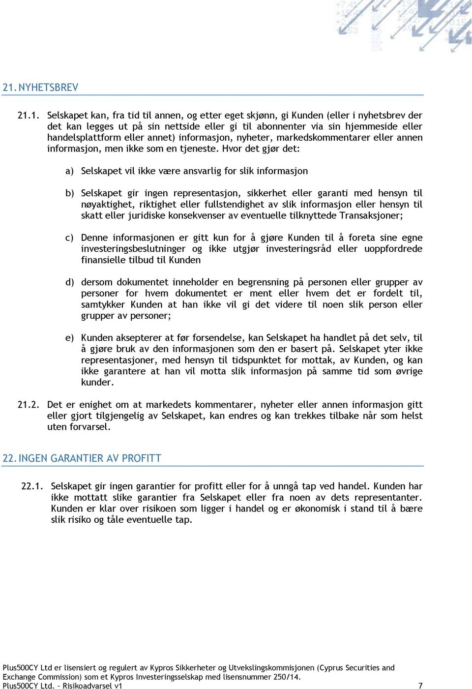 Hvor det gjør det: a) Selskapet vil ikke være ansvarlig for slik informasjon b) Selskapet gir ingen representasjon, sikkerhet eller garanti med hensyn til nøyaktighet, riktighet eller fullstendighet