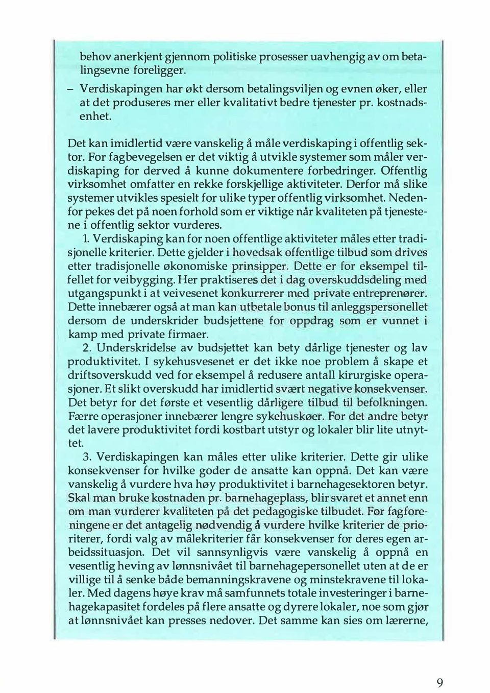 Det kan imidlertid være vanskelig å måle verdiskaping i offentlig sektor. For fagbevegelsen er det viktig å utvikle systemer som måler verdiskaping for derved å kunne dokumentere forbedringer.