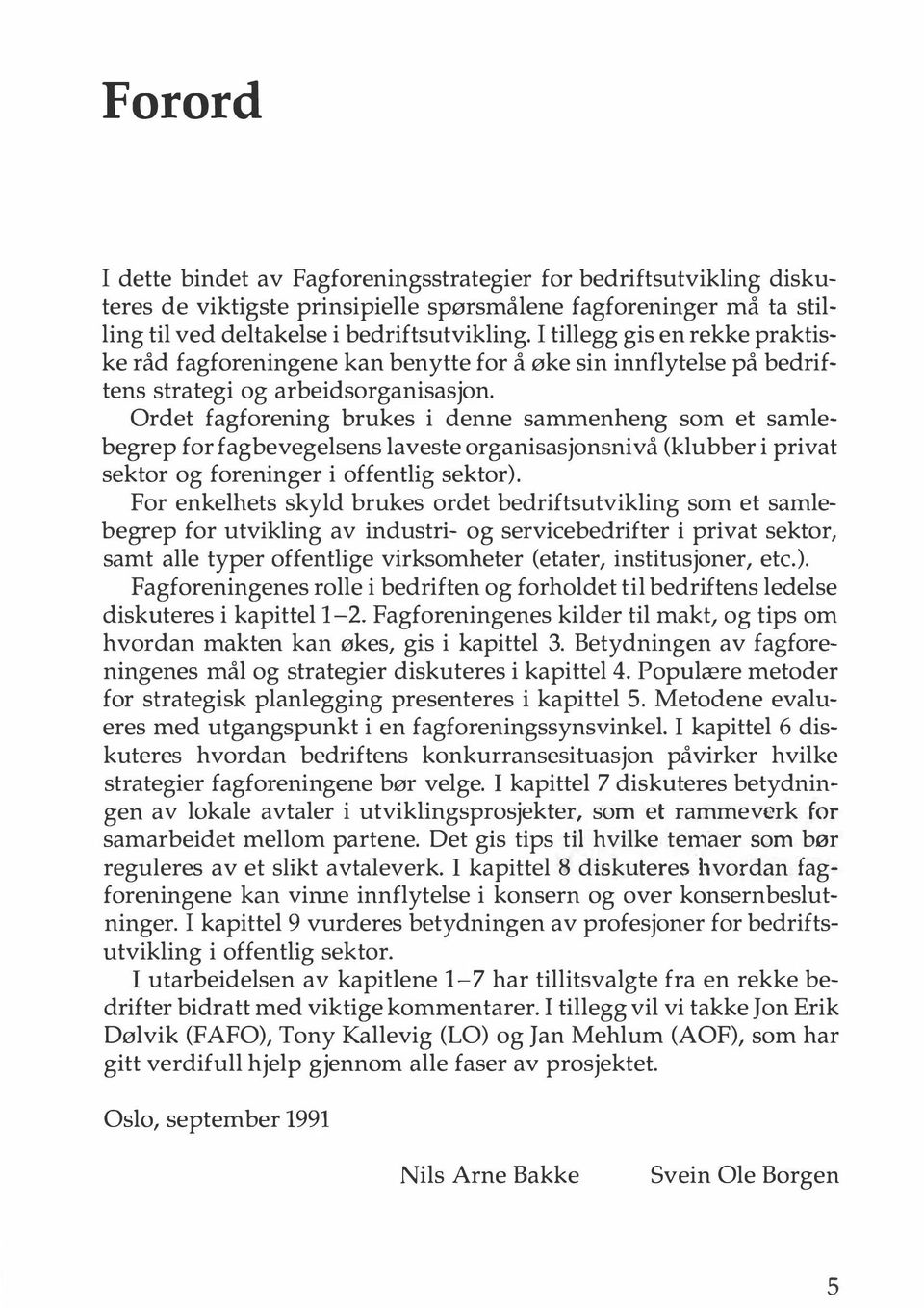 Ordet fagforening brukes i denne sammenheng som et samlebegrep for fagbevegelsens laveste organisasjonsnivå (klubber i privat sektor og foreninger i offentlig sektor).