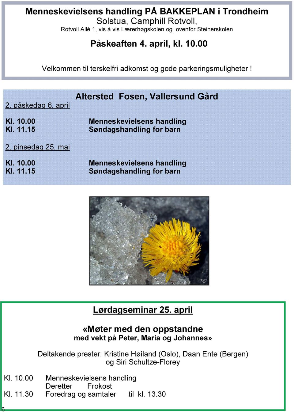 15 Altersted Fosen, Vallersund Gård Søndagshandling for barn 2. pinsedag 25. mai Kl. 10.00 Kl. 11.15 Søndagshandling for barn Lørdagseminar 25.