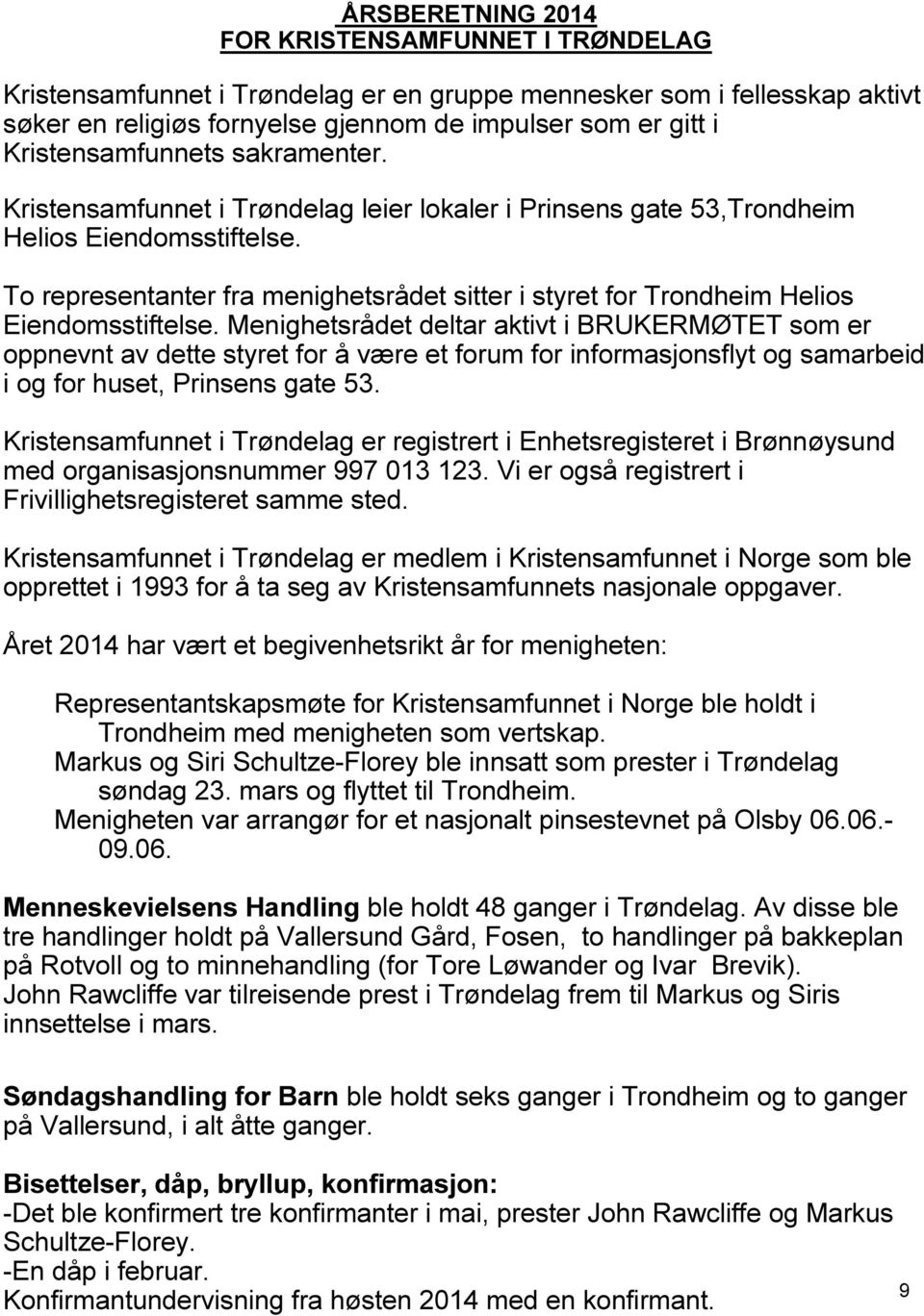 To representanter fra menighetsrådet sitter i styret for Trondheim Helios Eiendomsstiftelse.