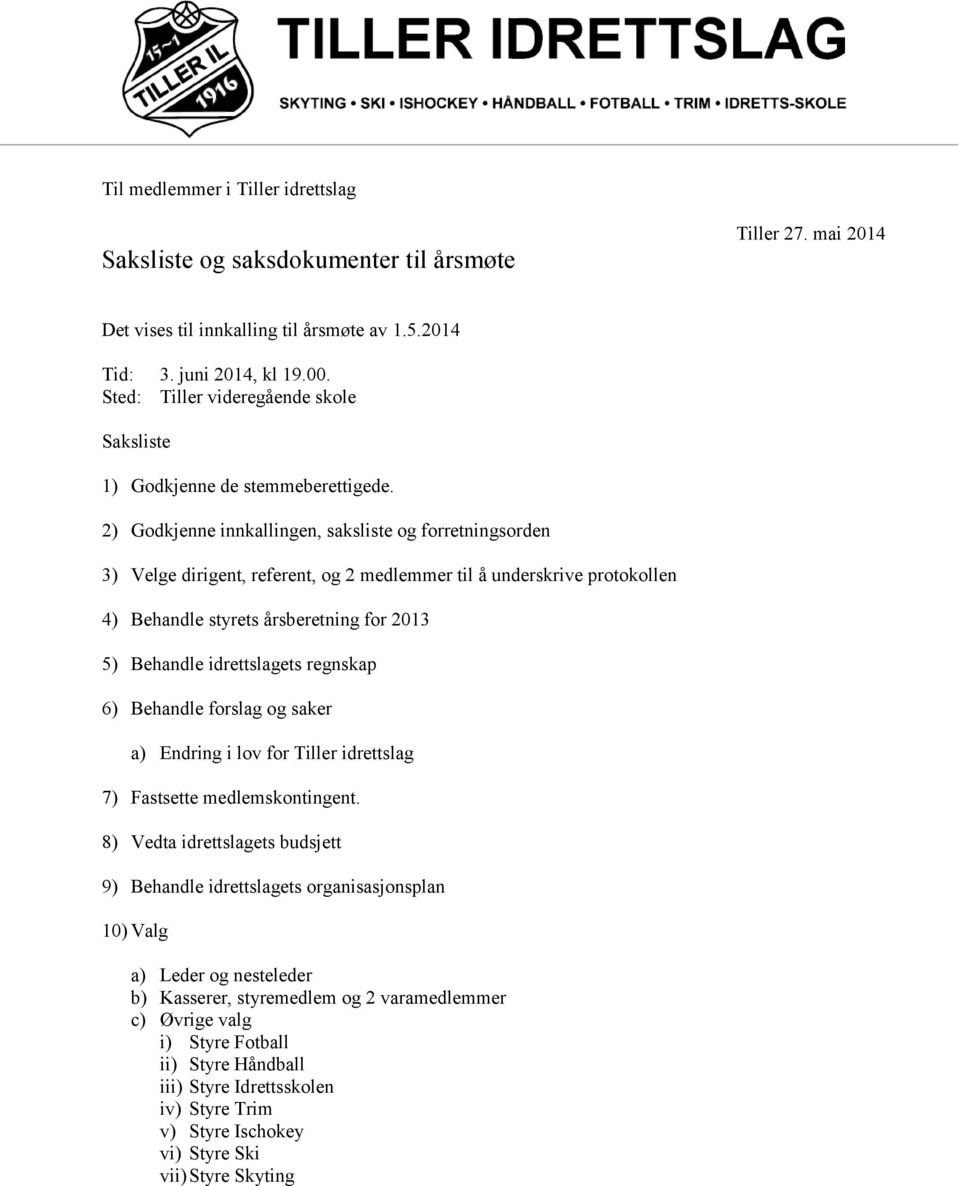 2) Godkjenne innkallingen, saksliste og forretningsorden 3) Velge dirigent, referent, og 2 medlemmer til å underskrive protokollen 4) Behandle styrets årsberetning for 2013 5) Behandle idrettslagets