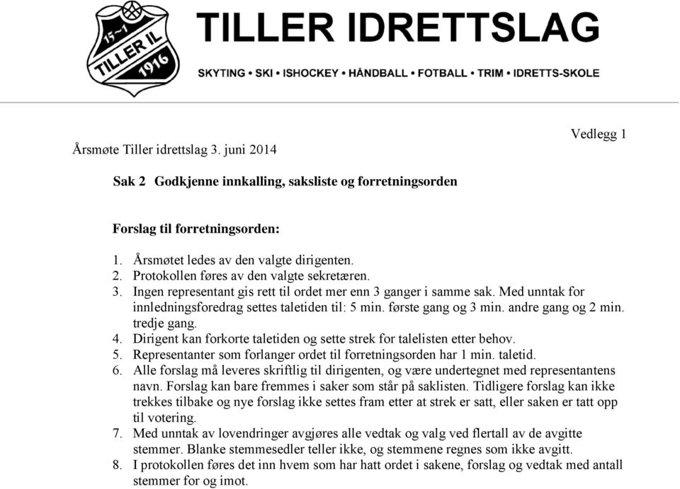 Dirigent kan forkorte taletiden og sette strek for talelisten etter behov. 5. Representanter som forlanger ordet til forretningsorden har 1 min. taletid. 6.