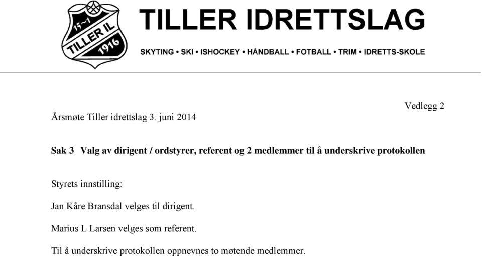 medlemmer til å underskrive protokollen Styrets innstilling: Jan Kåre