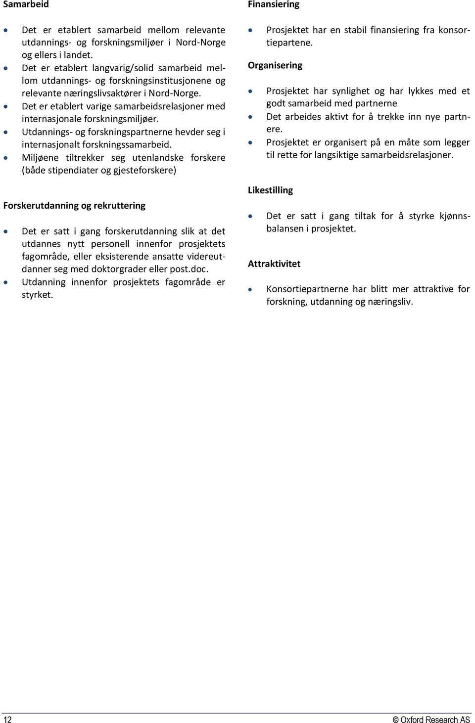 Det er etablert varige samarbeidsrelasjoner med internasjonale forskningsmiljøer. Utdannings- og forskningspartnerne hevder seg i internasjonalt forskningssamarbeid.