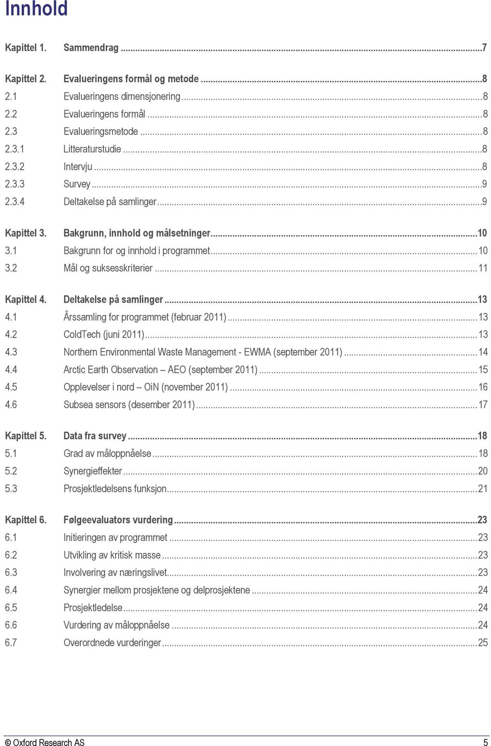 .. 11 Kapittel 4. Deltakelse på samlinger...13 4.1 Årssamling for programmet (februar 2011)... 13 4.2 ColdTech (juni 2011)... 13 4.3 Northern Environmental Waste Management - EWMA (september 2011).