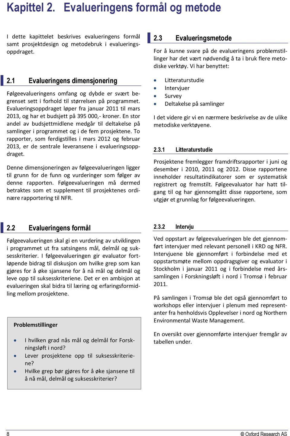 En stor andel av budsjettmidlene medgår til deltakelse på samlinger i programmet og i de fem prosjektene.