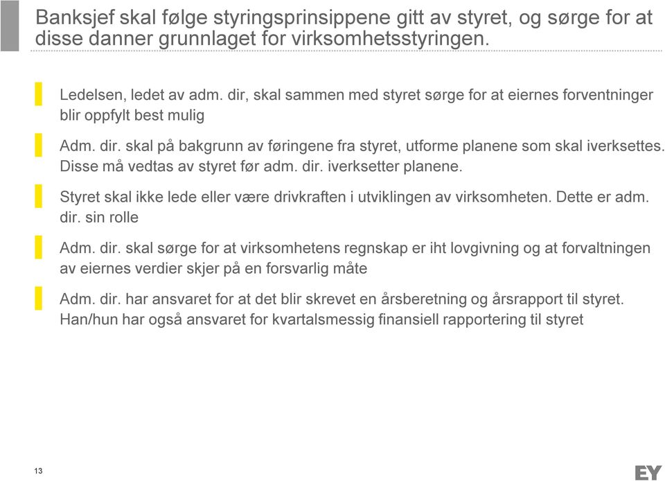 Disse må vedtas av styret før adm. dir. iverksetter planene. Styret skal ikke lede eller være drivkraften i utviklingen av virksomheten. Dette er adm. dir. sin rolle Adm. dir. skal sørge for at virksomhetens regnskap er iht lovgivning og at forvaltningen av eiernes verdier skjer på en forsvarlig måte Adm.