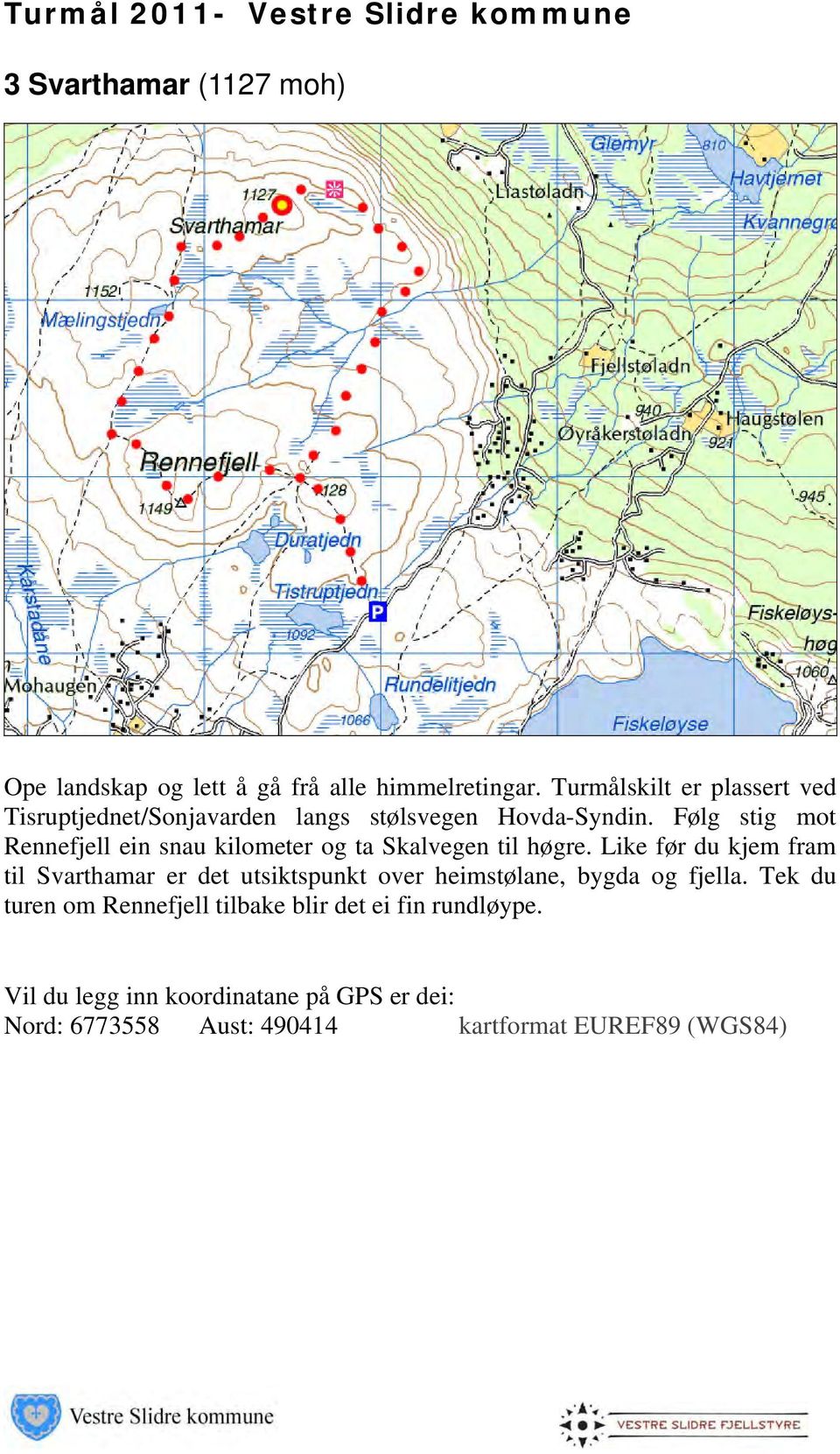 Følg stig mot Rennefjell ein snau kilometer og ta Skalvegen til høgre.