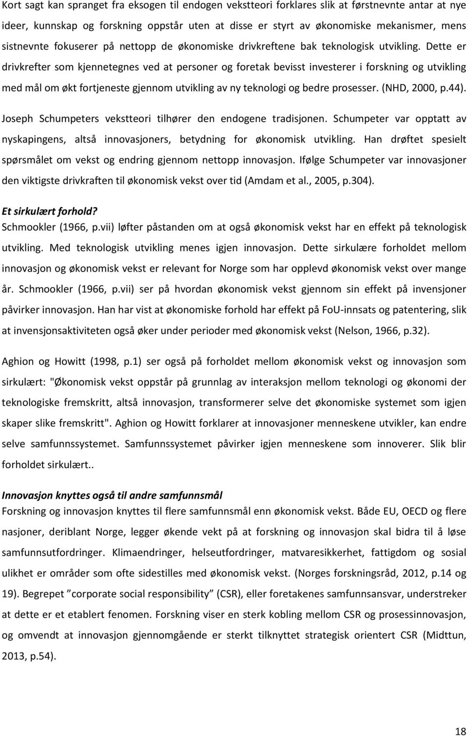 Dette er drivkrefter som kjennetegnes ved at personer og foretak bevisst investerer i forskning og utvikling med mål om økt fortjeneste gjennom utvikling av ny teknologi og bedre prosesser.