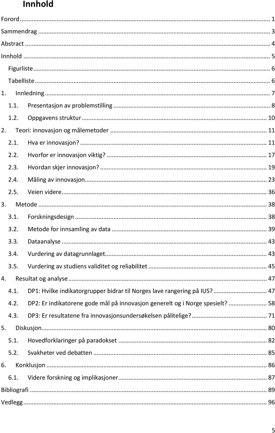 .. 36 3. Metode... 38 3.1. Forskningsdesign... 38 3.2. Metode for innsamling av data... 39 3.3. Dataanalyse... 43 3.4. Vurdering av datagrunnlaget... 43 3.5.