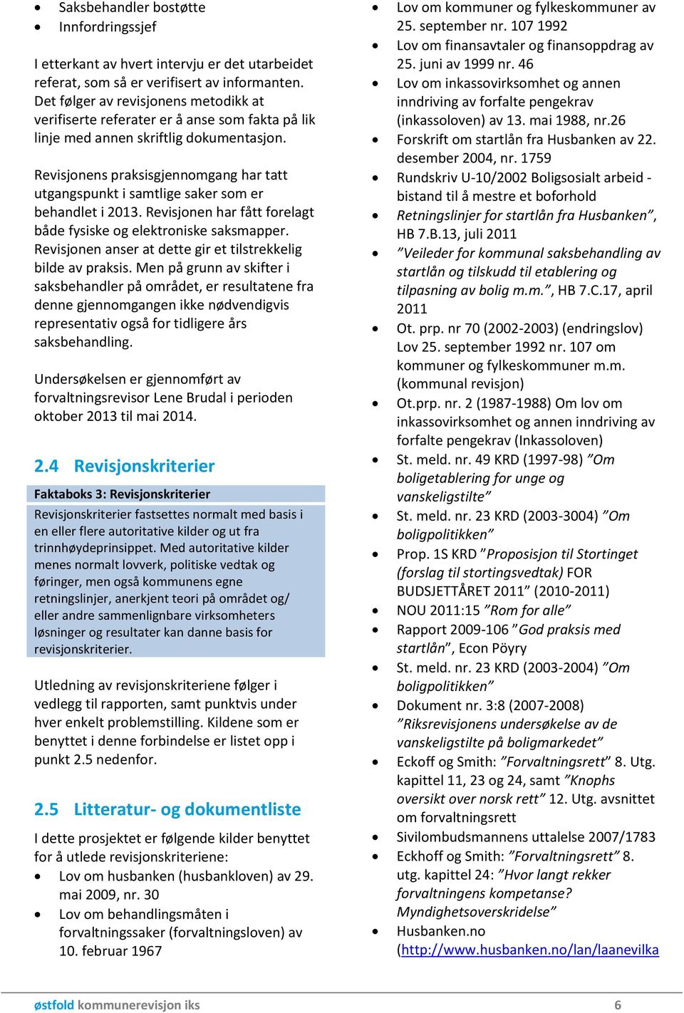 Revisjonens praksisgjennomgang har tatt utgangspunkt i samtlige saker som er behandlet i 2013. Revisjonen har fått forelagt både fysiske og elektroniske saksmapper.