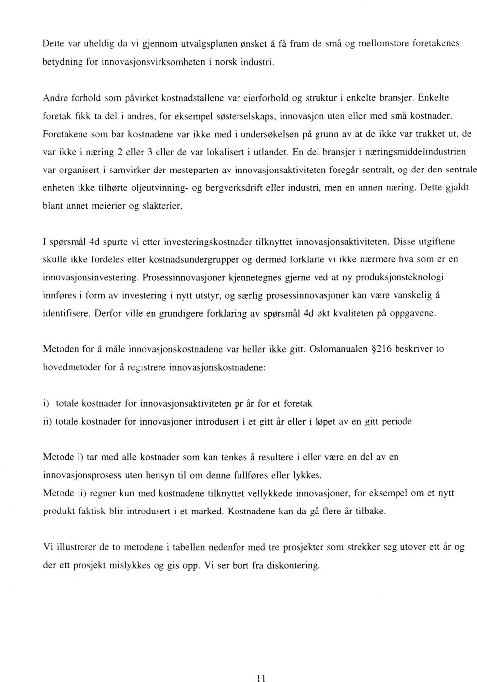 Foretakene som bar kostnadene var ikke med i undersøkelsen på grunn av at de ikke var trukket ut, de var ikke i næring 2 eller 3 eller de var lokalisert i utlandet.