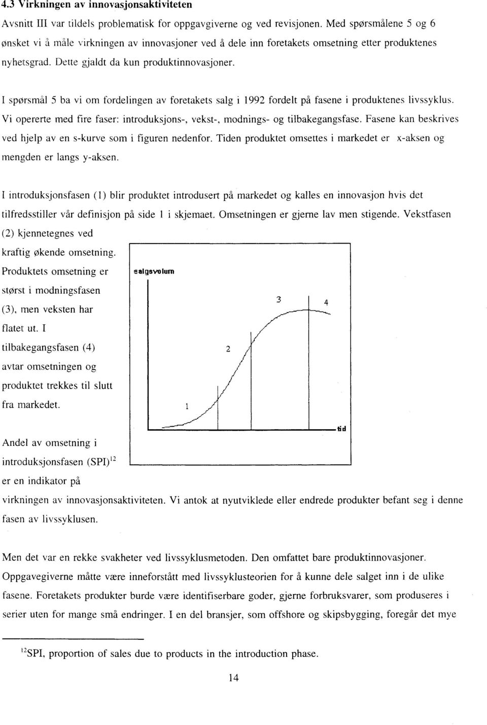 I spørsmål 5 ba vi om fordelingen av foretakets salg i 1992 fordelt på fasene i produktenes livssyklus. Vi opererte med fire faser: introduksjons-, vekst-, modnings- og tilbakegangsfase.