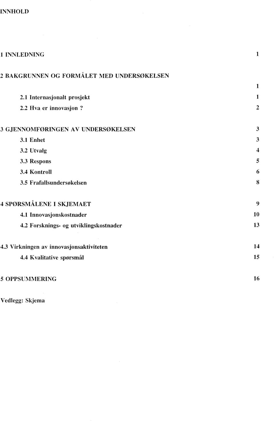 4 Kontroll 6 3.5 Frafallsundersøkelsen 8 4 SPØRSMÅLENE I SKJEMAET 9 4.1 Innovasjonskostnader 10 4.