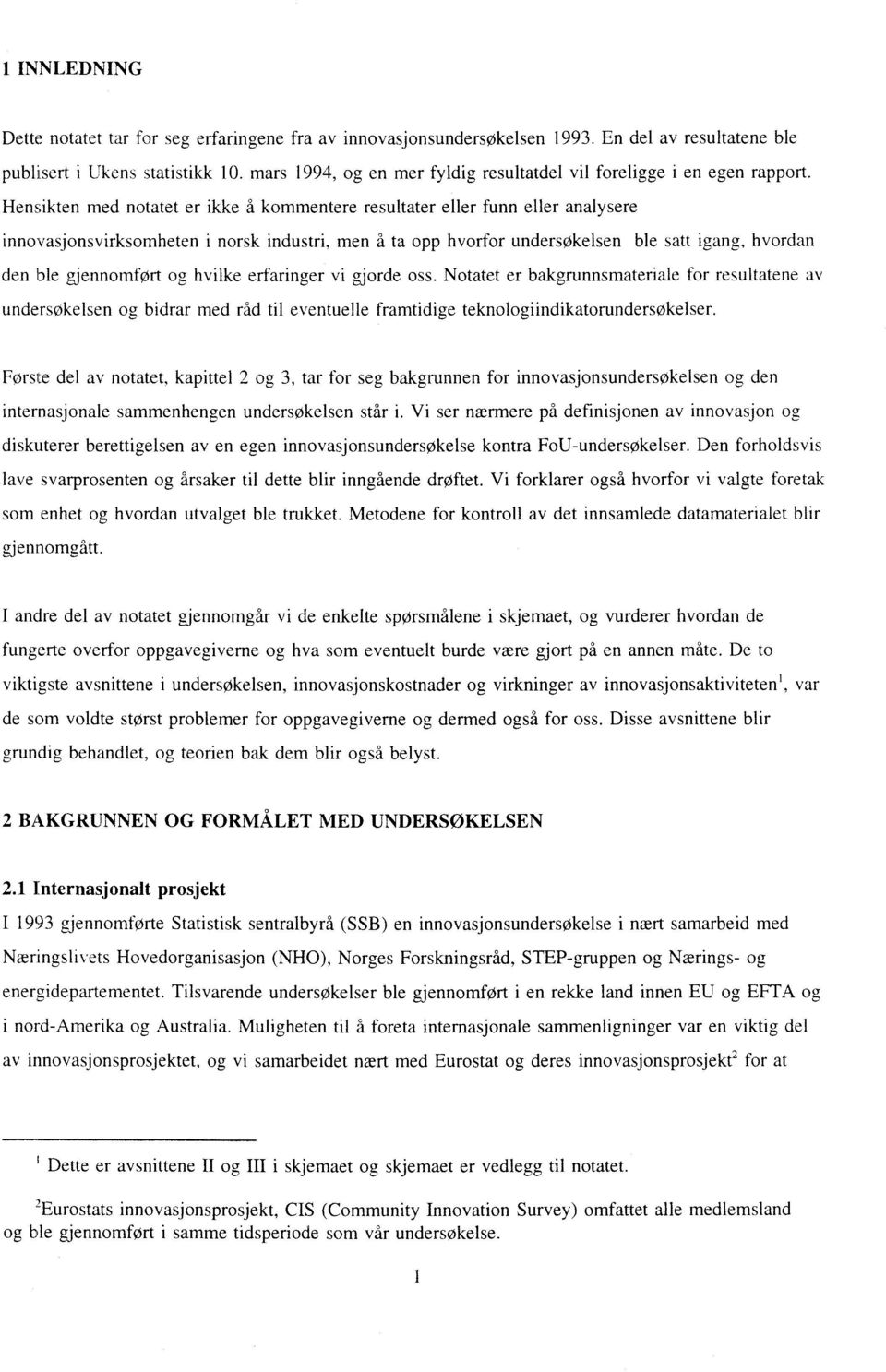 Hensikten med notatet er ikke å kommentere resultater eller funn eller analysere innovasjonsvirksomheten i norsk industri, men å ta opp hvorfor undersøkelsen ble satt igang, hvordan den ble