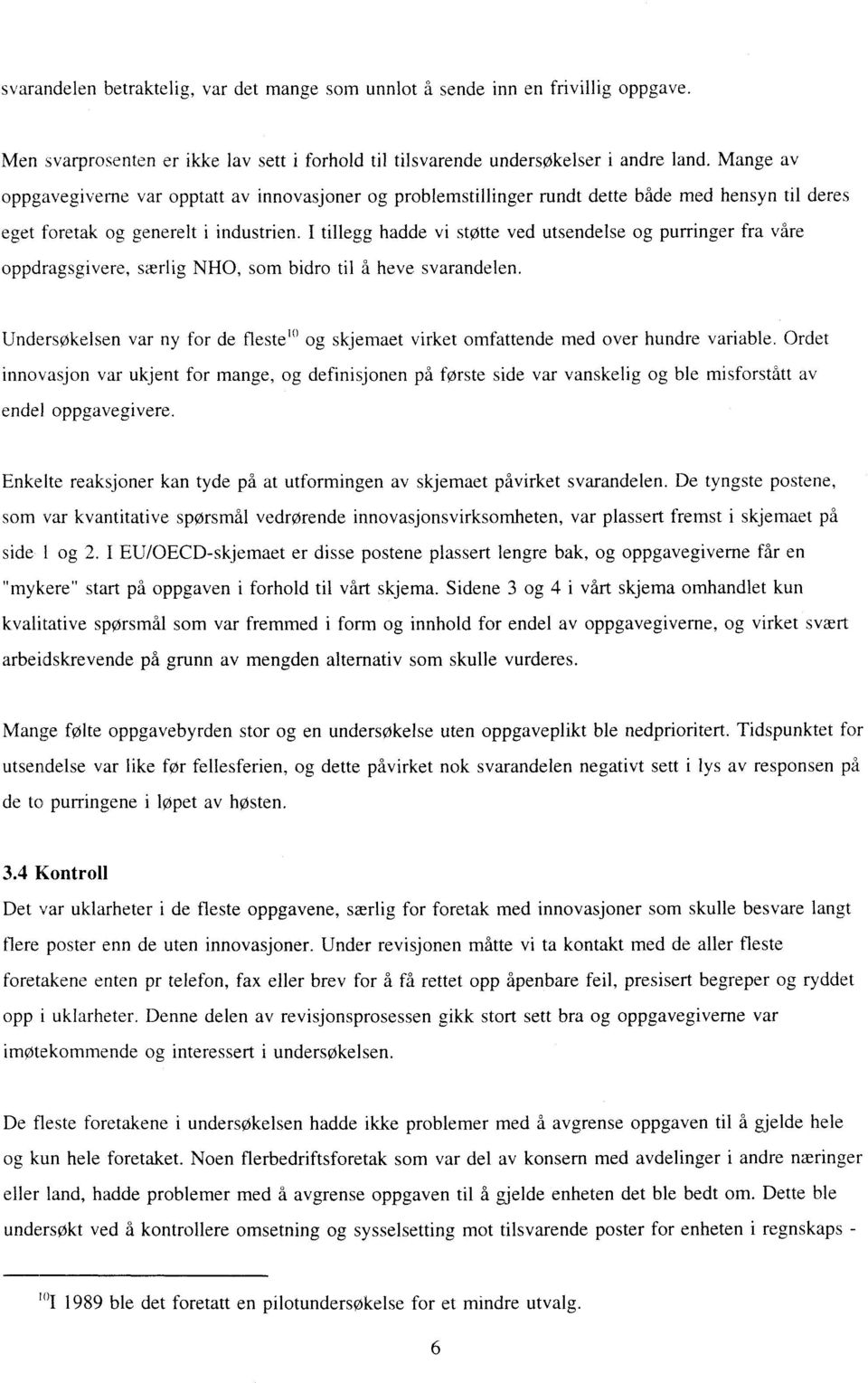 I tillegg hadde vi støtte ved utsendelse og purringer fra våre oppdragsgivere, særlig NHO, som bidro til å heve svarandelen.