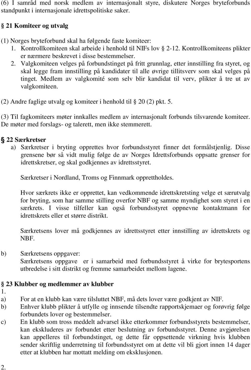 Kontrollkomiteens plikter er nærmere beskrevet i disse bestemmelser. 2.