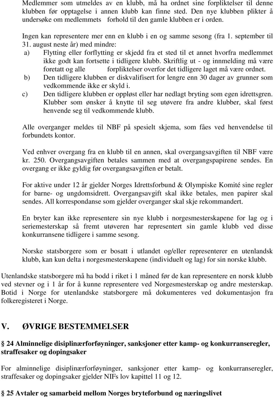 august neste år) med mindre: a) Flytting eller forflytting er skjedd fra et sted til et annet hvorfra medlemmet ikke godt kan fortsette i tidligere klubb.