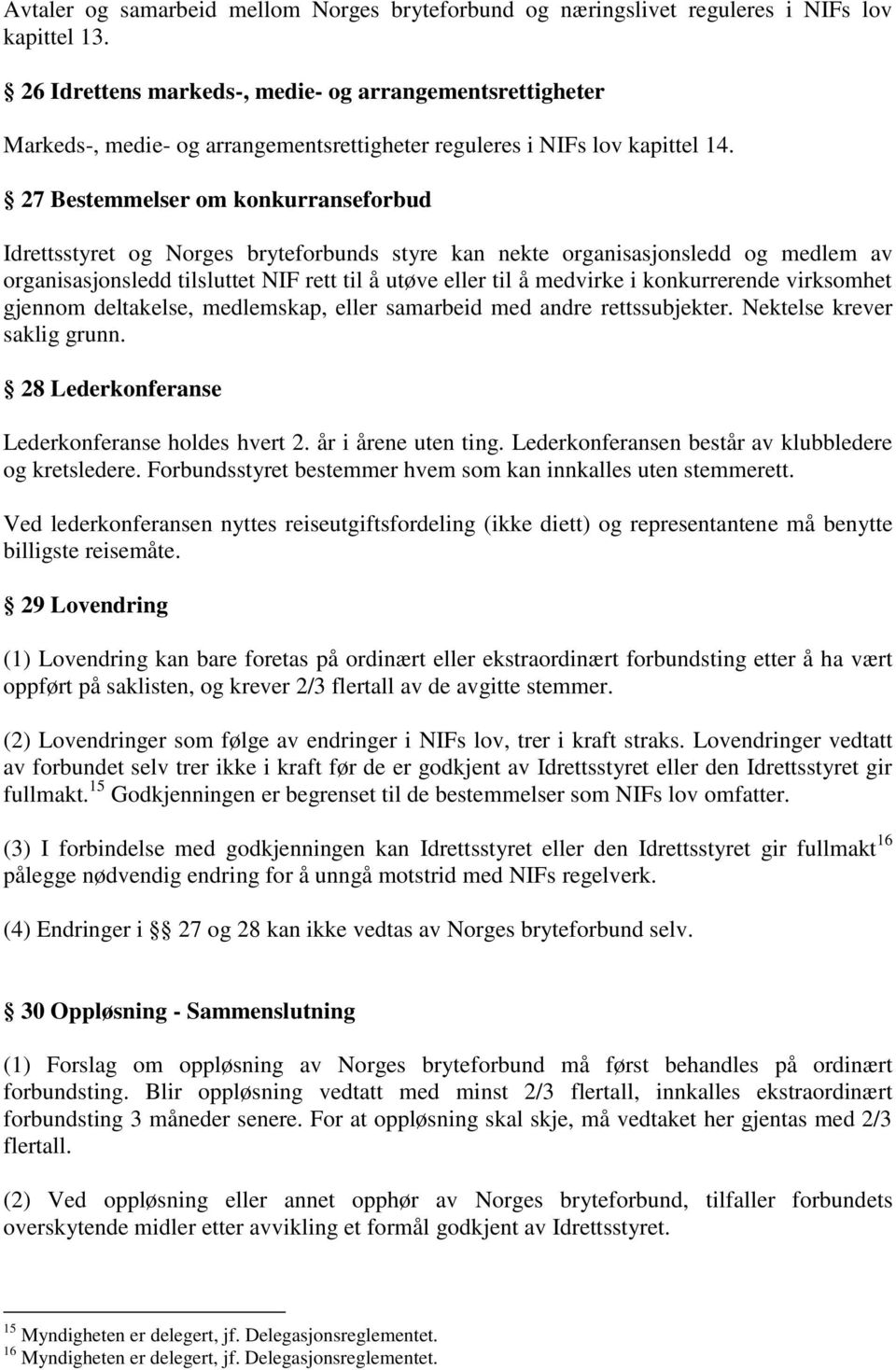 27 Bestemmelser om konkurranseforbud Idrettsstyret og Norges bryteforbunds styre kan nekte organisasjonsledd og medlem av organisasjonsledd tilsluttet NIF rett til å utøve eller til å medvirke i