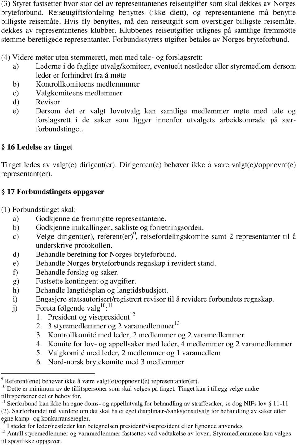 Hvis fly benyttes, må den reiseutgift som overstiger billigste reisemåte, dekkes av representantenes klubber. Klubbenes reiseutgifter utlignes på samtlige fremmøtte stemme-berettigede representanter.