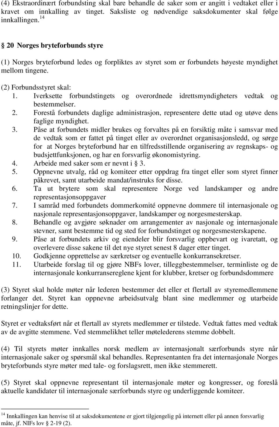 Iverksette forbundstingets og overordnede idrettsmyndigheters vedtak og bestemmelser. 2. Forestå forbundets daglige administrasjon, representere dette utad og utøve dens faglige myndighet. 3.