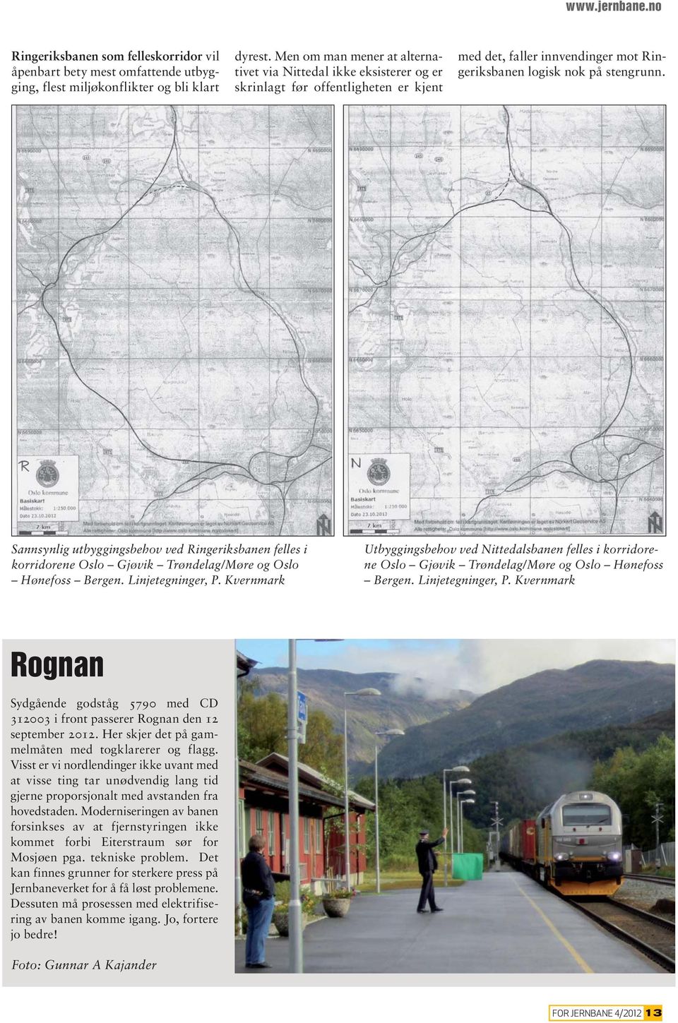 Sannsynlig utbyggingsbehov ved Ringeriksbanen felles i korridorene Oslo Gjøvik Trøndelag/Møre og Oslo Hønefoss Bergen. Linjetegninger, P.