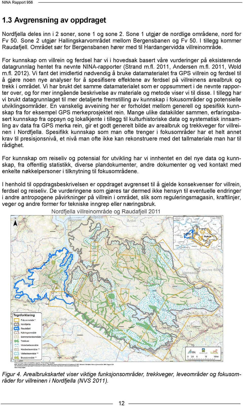 For kunnskap om villrein og ferdsel har vi i hovedsak basert våre vurderinger på eksisterende datagrunnlag hentet fra nevnte NINA-rapporter (Strand m.fl. 2011, Andersen m.fl. 2011, Wold m.fl. 2012).